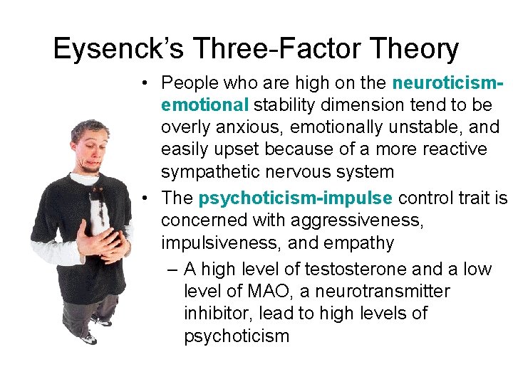 Eysenck’s Three-Factor Theory • People who are high on the neuroticismemotional stability dimension tend