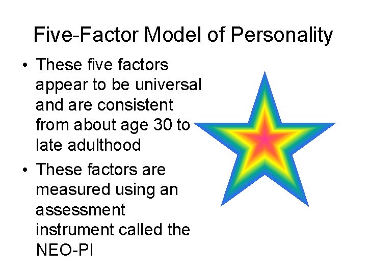 Five-Factor Model of Personality • These five factors appear to be universal and are