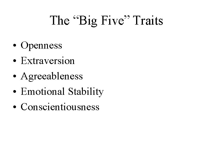 The “Big Five” Traits • • • Openness Extraversion Agreeableness Emotional Stability Conscientiousness 
