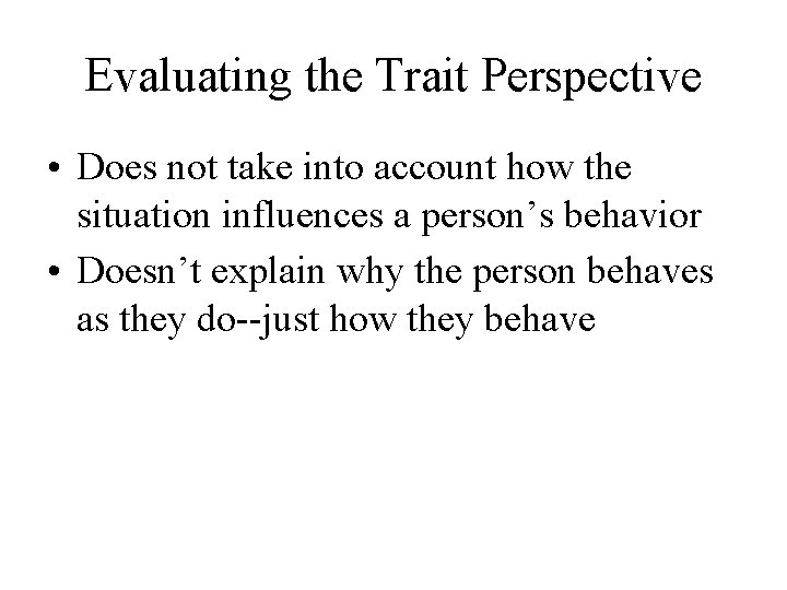 Evaluating the Trait Perspective • Does not take into account how the situation influences