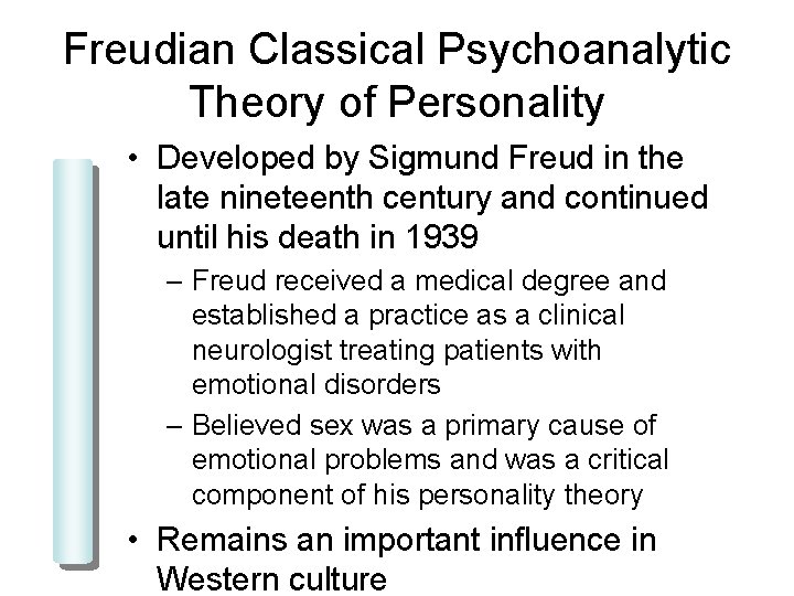 Freudian Classical Psychoanalytic Theory of Personality • Developed by Sigmund Freud in the late