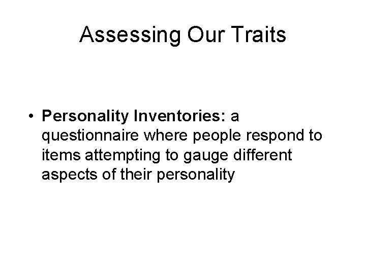 Assessing Our Traits • Personality Inventories: a questionnaire where people respond to items attempting