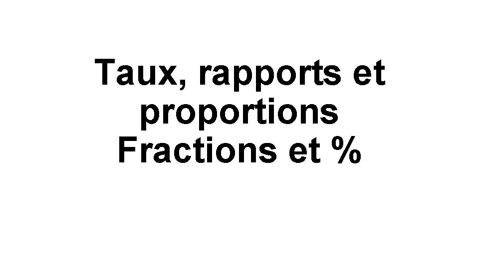 Taux, rapports et proportions Fractions et % 