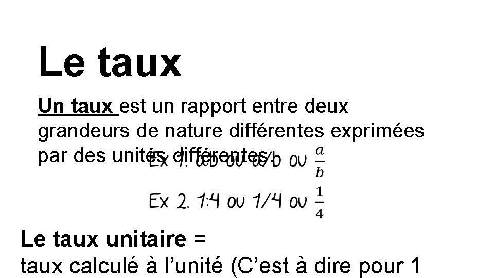 Le taux Un taux est un rapport entre deux grandeurs de nature différentes exprimées