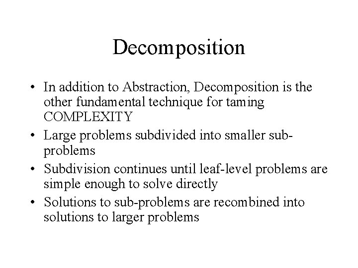 Decomposition • In addition to Abstraction, Decomposition is the other fundamental technique for taming