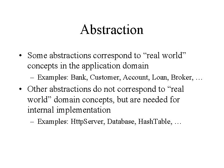 Abstraction • Some abstractions correspond to “real world” concepts in the application domain –