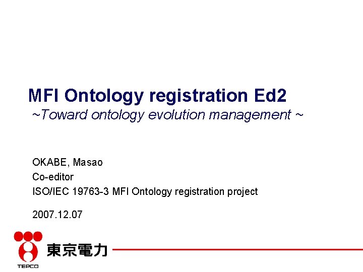 MFI Ontology registration Ed 2 ~Toward ontology evolution management ~ OKABE, Masao Co-editor ISO/IEC