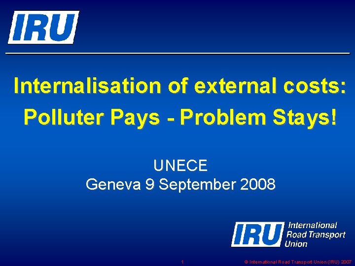 Internalisation of external costs: Polluter Pays - Problem Stays! UNECE Geneva 9 September 2008
