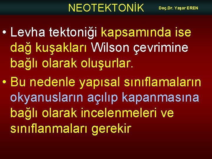 NEOTEKTONİK Doç. Dr. Yaşar EREN • Levha tektoniği kapsamında ise dağ kuşakları Wilson çevrimine