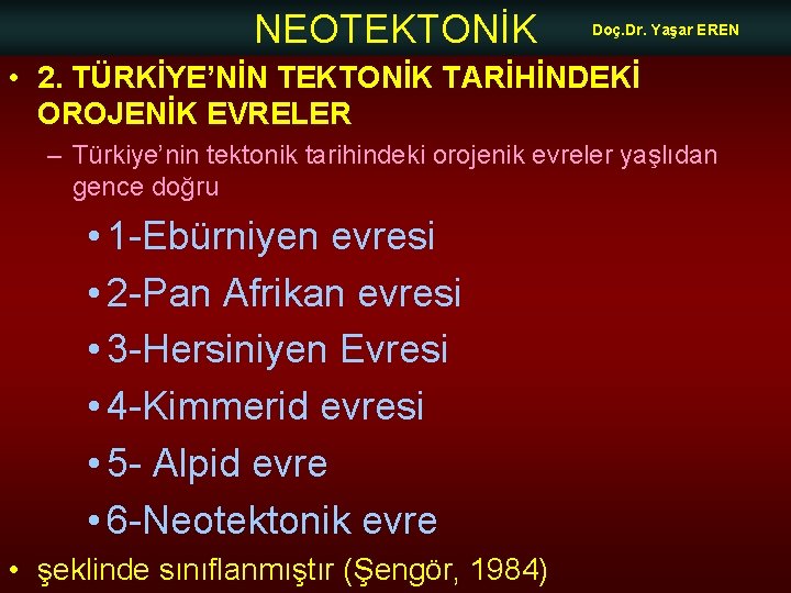 NEOTEKTONİK Doç. Dr. Yaşar EREN • 2. TÜRKİYE’NİN TEKTONİK TARİHİNDEKİ OROJENİK EVRELER – Türkiye’nin