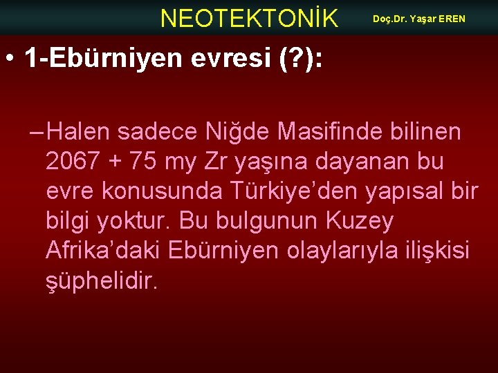 NEOTEKTONİK Doç. Dr. Yaşar EREN • 1 -Ebürniyen evresi (? ): – Halen sadece