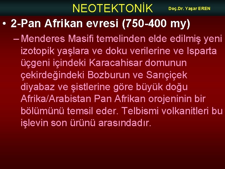 NEOTEKTONİK • 2 -Pan Afrikan evresi (750 -400 my) Doç. Dr. Yaşar EREN –