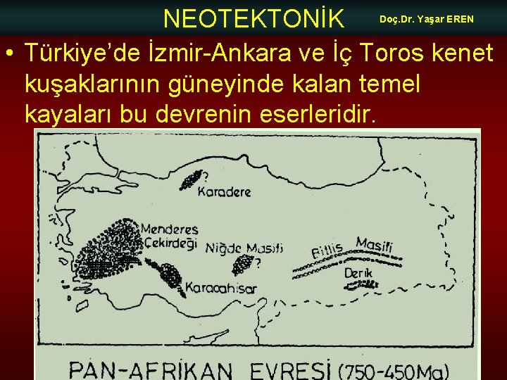 NEOTEKTONİK • Türkiye’de İzmir-Ankara ve İç Toros kenet kuşaklarının güneyinde kalan temel kayaları bu