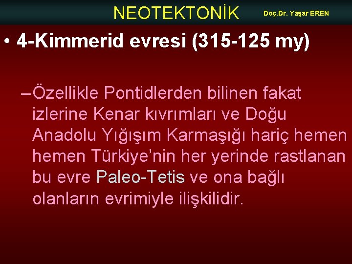 NEOTEKTONİK Doç. Dr. Yaşar EREN • 4 -Kimmerid evresi (315 -125 my) – Özellikle