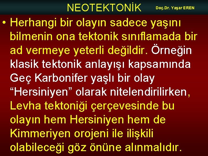 NEOTEKTONİK Doç. Dr. Yaşar EREN • Herhangi bir olayın sadece yaşını bilmenin ona tektonik