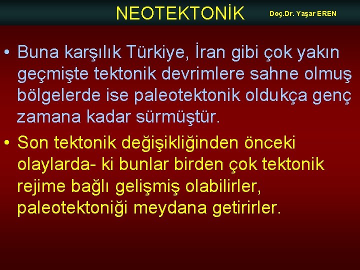 NEOTEKTONİK Doç. Dr. Yaşar EREN • Buna karşılık Türkiye, İran gibi çok yakın geçmişte