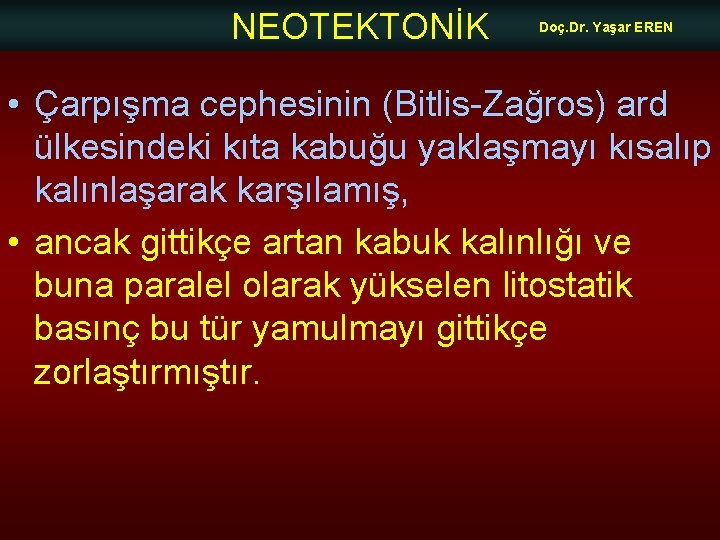 NEOTEKTONİK Doç. Dr. Yaşar EREN • Çarpışma cephesinin (Bitlis-Zağros) ard ülkesindeki kıta kabuğu yaklaşmayı