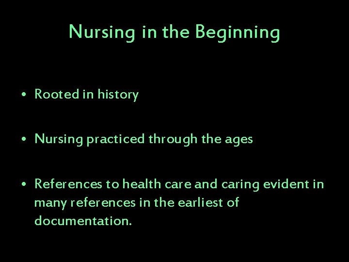 Nursing in the Beginning • Rooted in history • Nursing practiced through the ages