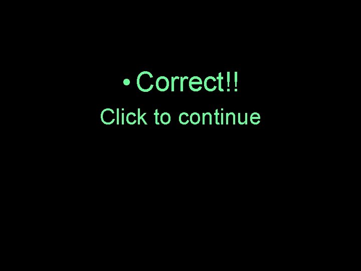  • Correct!! Click to continue 