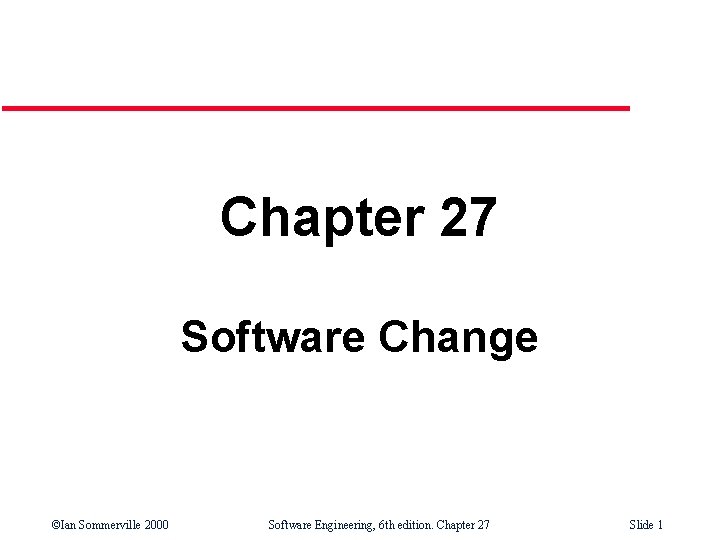 Chapter 27 Software Change ©Ian Sommerville 2000 Software Engineering, 6 th edition. Chapter 27