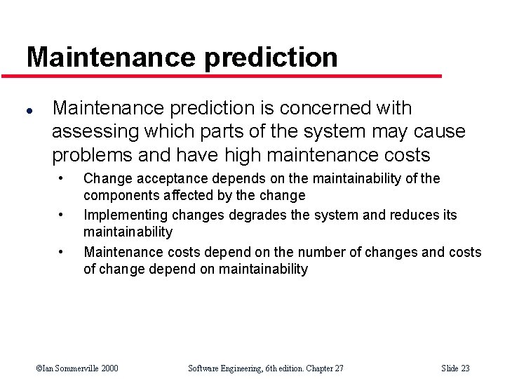 Maintenance prediction l Maintenance prediction is concerned with assessing which parts of the system