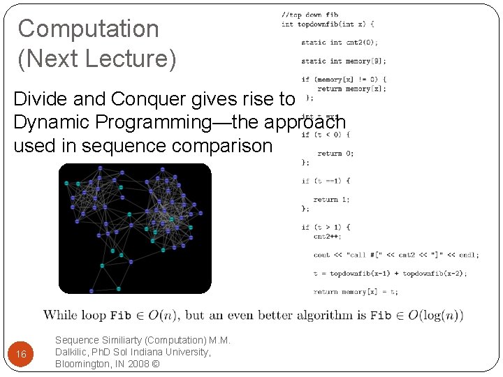 Computation (Next Lecture) Divide and Conquer gives rise to Dynamic Programming—the approach used in