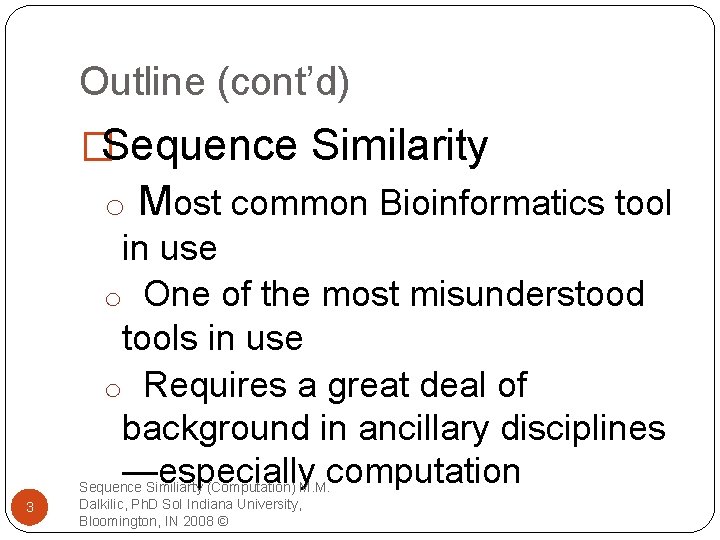 Outline (cont’d) �Sequence Similarity o Most common Bioinformatics tool in use o One of