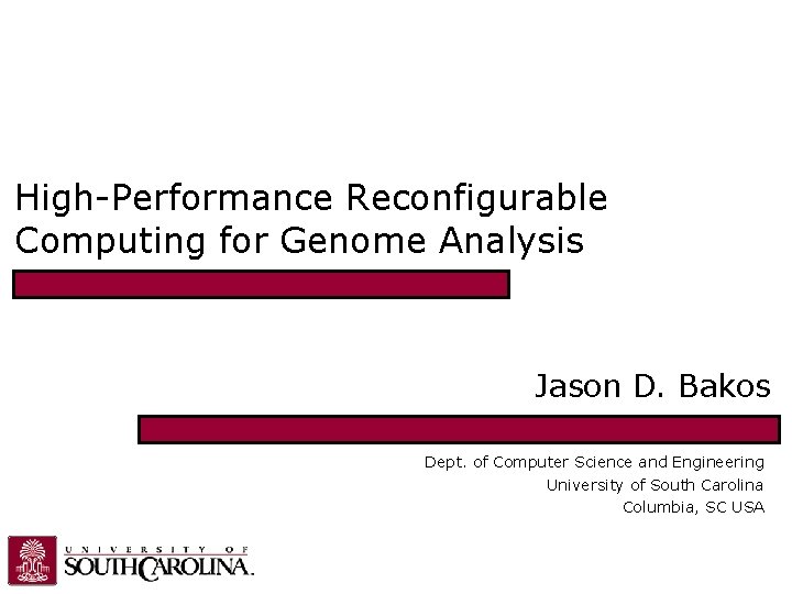 High-Performance Reconfigurable Computing for Genome Analysis Jason D. Bakos Dept. of Computer Science and