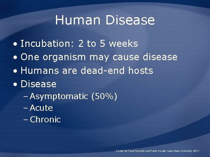 Human Disease • Incubation: 2 to 5 weeks • One organism may cause disease