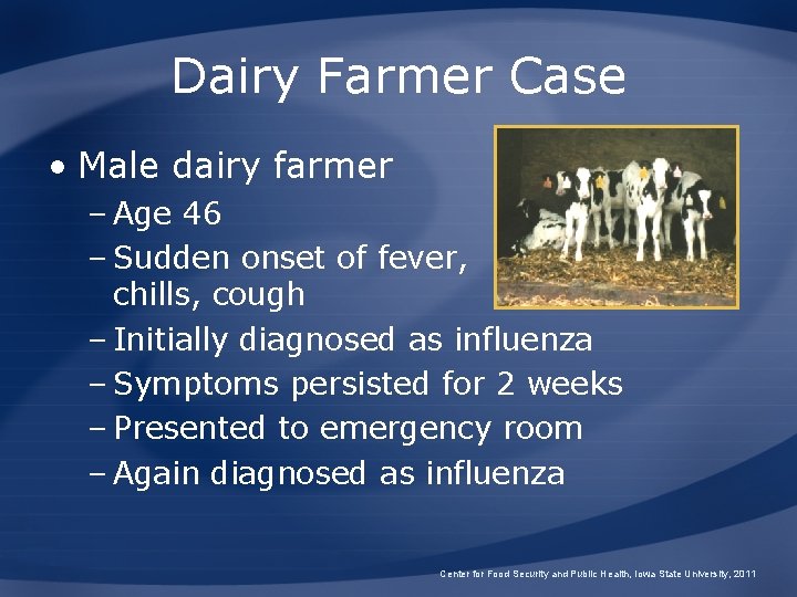Dairy Farmer Case • Male dairy farmer – Age 46 – Sudden onset of