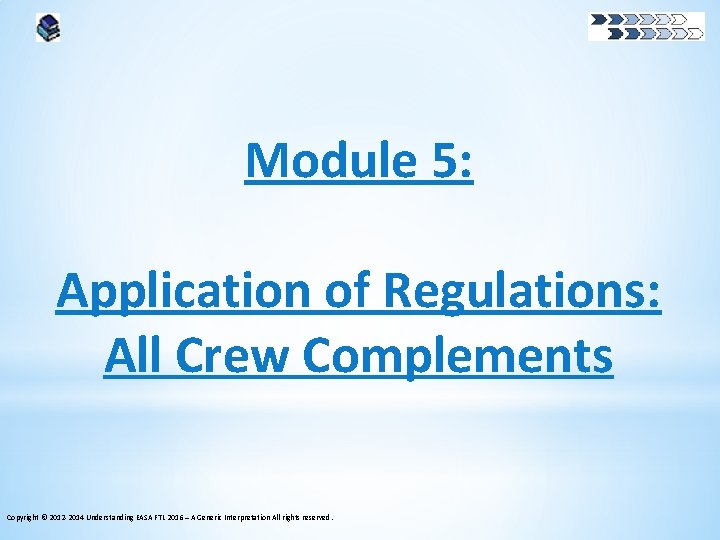 Module 5: Application of Regulations: All Crew Complements Copyright © 2012 -2014 Understanding EASA
