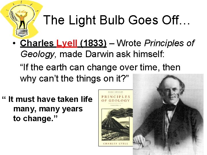 The Light Bulb Goes Off… • Charles Lyell (1833) – Wrote Principles of Geology,