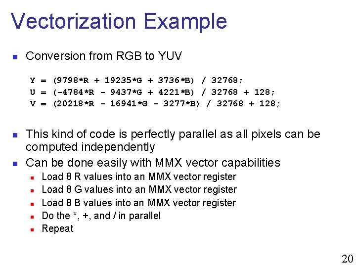 Vectorization Example n Conversion from RGB to YUV Y = (9798*R + 19235*G +