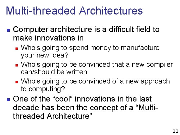 Multi-threaded Architectures n Computer architecture is a difficult field to make innovations in n