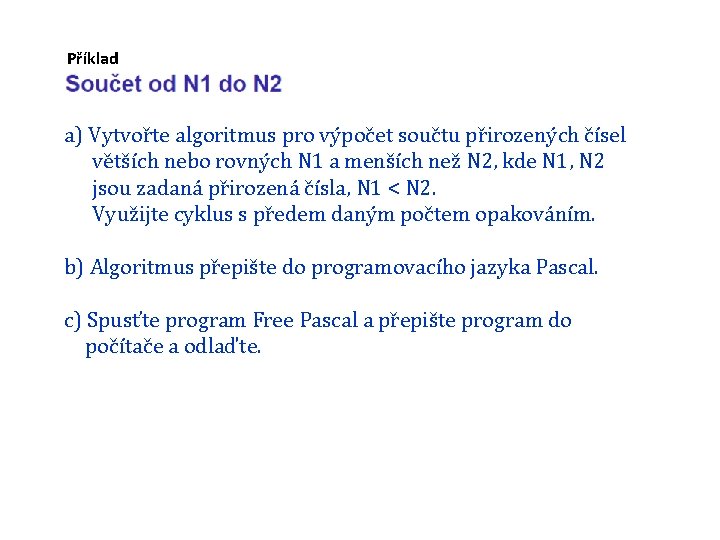 Příklad a) Vytvořte algoritmus pro výpočet součtu přirozených čísel větších nebo rovných N 1