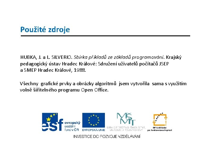 Použité zdroje HUBKA, J. a L. SILVERIO. Sbírka příkladů ze základů programování. Krajský pedagogický