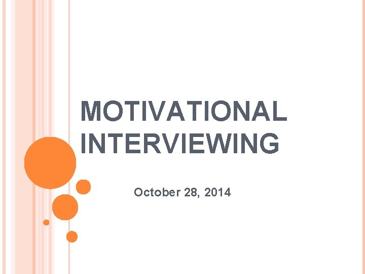 MOTIVATIONAL INTERVIEWING October 28, 2014 