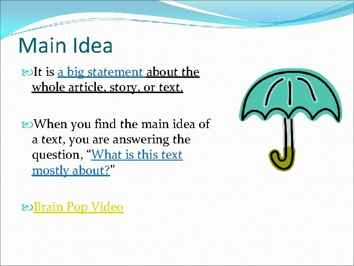 Main Idea It is a big statement about the whole article, story, or text.