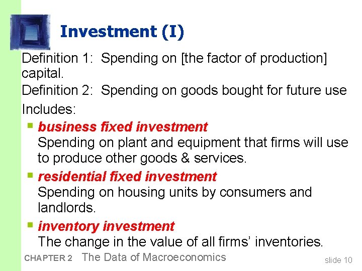 Investment (I) Definition 1: Spending on [the factor of production] capital. Definition 2: Spending
