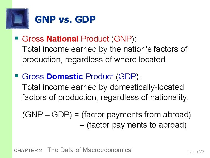 GNP vs. GDP § Gross National Product (GNP): Total income earned by the nation’s