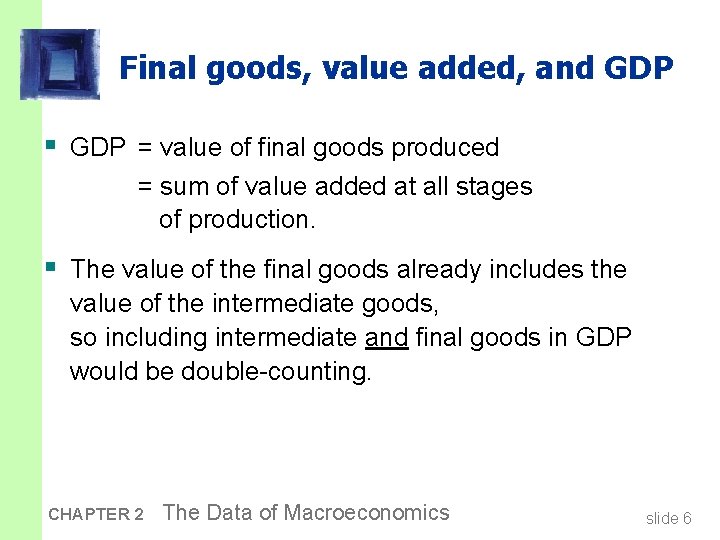 Final goods, value added, and GDP § GDP = value of final goods produced