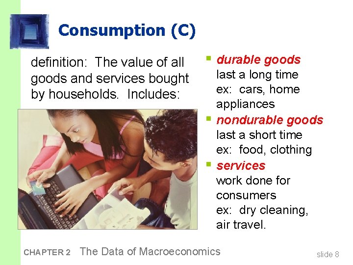 Consumption (C) definition: The value of all goods and services bought by households. Includes: