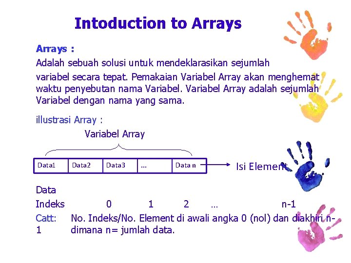 Intoduction to Arrays : Adalah sebuah solusi untuk mendeklarasikan sejumlah variabel secara tepat. Pemakaian