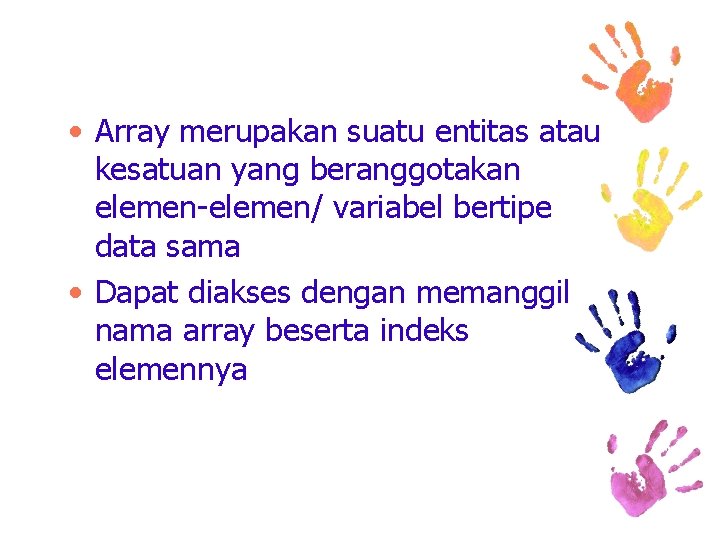  • Array merupakan suatu entitas atau kesatuan yang beranggotakan elemen-elemen/ variabel bertipe data