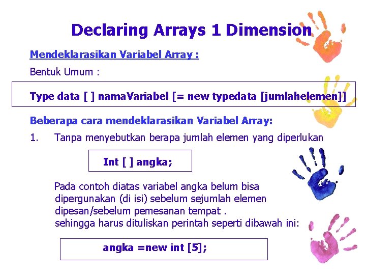 Declaring Arrays 1 Dimension Mendeklarasikan Variabel Array : Bentuk Umum : Type data [