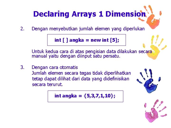 Declaring Arrays 1 Dimension 2. Dengan menyebutkan jumlah elemen yang diperlukan int [ ]