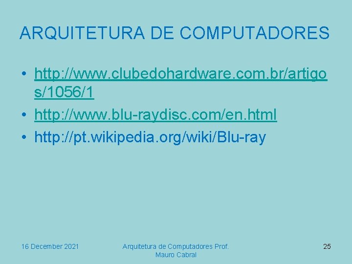 ARQUITETURA DE COMPUTADORES • http: //www. clubedohardware. com. br/artigo s/1056/1 • http: //www. blu-raydisc.