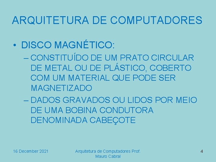 ARQUITETURA DE COMPUTADORES • DISCO MAGNÉTICO: – CONSTITUÍDO DE UM PRATO CIRCULAR DE METAL