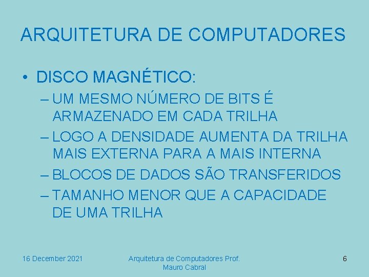 ARQUITETURA DE COMPUTADORES • DISCO MAGNÉTICO: – UM MESMO NÚMERO DE BITS É ARMAZENADO