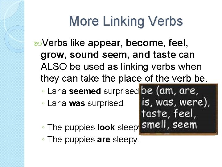 More Linking Verbs like appear, become, feel, grow, sound seem, and taste can ALSO